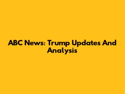 ABC News: Trump Updates And Analysis