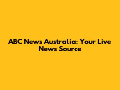ABC News Australia: Your Live News Source