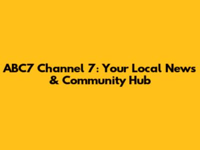ABC7 Channel 7: Your Local News & Community Hub