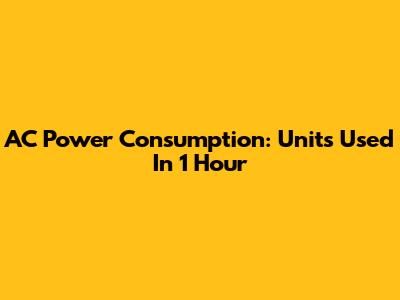 AC Power Consumption: Units Used In 1 Hour