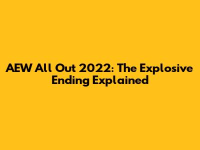 AEW All Out 2022: The Explosive Ending Explained