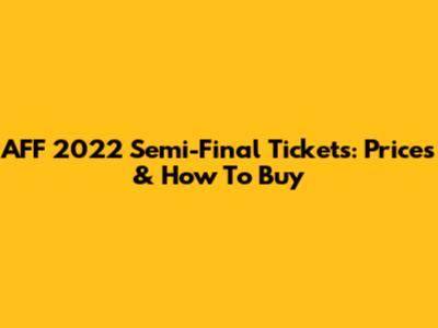 AFF 2022 Semi-Final Tickets: Prices & How To Buy