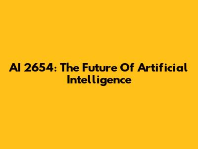 AI 2654: The Future Of Artificial Intelligence