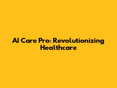AI Care Pro: Revolutionizing Healthcare