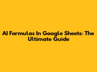 AI Formulas In Google Sheets: The Ultimate Guide