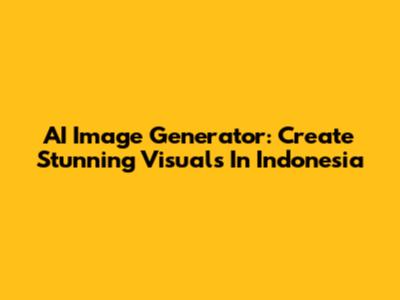 AI Image Generator: Create Stunning Visuals In Indonesia