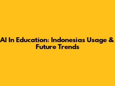 AI In Education: Indonesia's Usage & Future Trends
