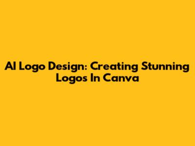 AI Logo Design: Creating Stunning Logos In Canva