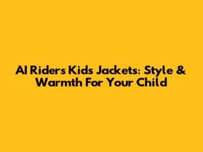 AI Riders Kids Jackets: Style & Warmth For Your Child