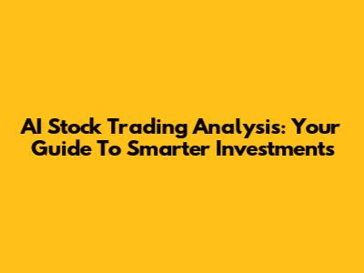 AI Stock Trading Analysis: Your Guide To Smarter Investments