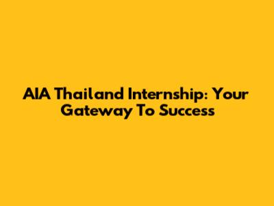 AIA Thailand Internship: Your Gateway To Success