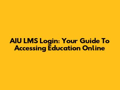 AIU LMS Login: Your Guide To Accessing Education Online
