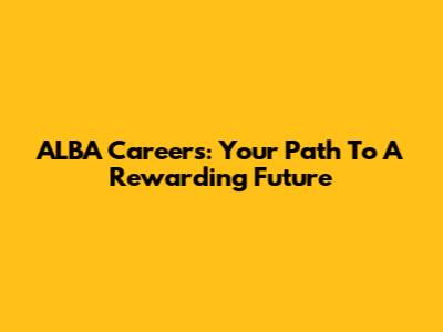 ALBA Careers: Your Path To A Rewarding Future