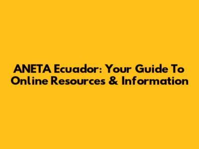ANETA Ecuador: Your Guide To Online Resources & Information