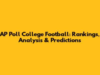 AP Poll College Football: Rankings, Analysis & Predictions