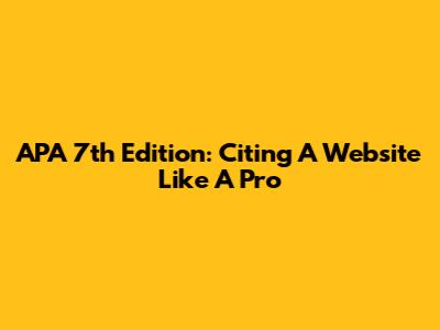 APA 7th Edition: Citing A Website Like A Pro