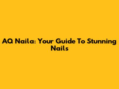 AQ Naila: Your Guide To Stunning Nails