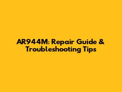 AR944M: Repair Guide & Troubleshooting Tips