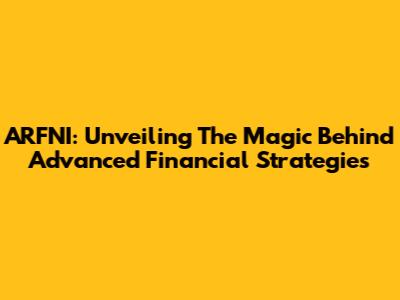ARFNI: Unveiling The Magic Behind Advanced Financial Strategies