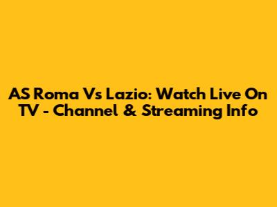AS Roma Vs Lazio: Watch Live On TV - Channel & Streaming Info