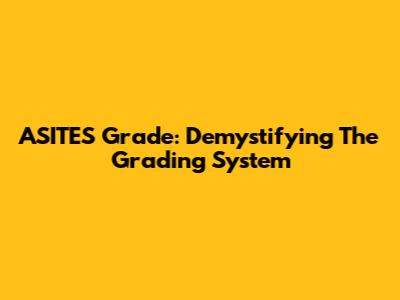 ASITES Grade: Demystifying The Grading System