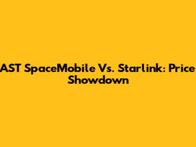 AST SpaceMobile Vs. Starlink: Price Showdown