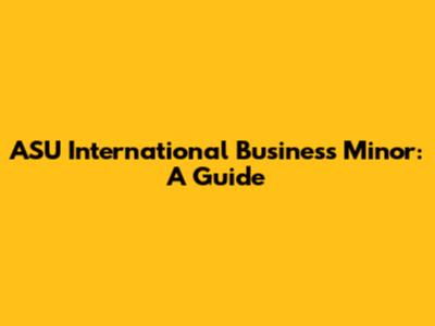 ASU International Business Minor: A Guide