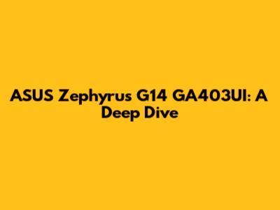 ASUS Zephyrus G14 GA403UI: A Deep Dive