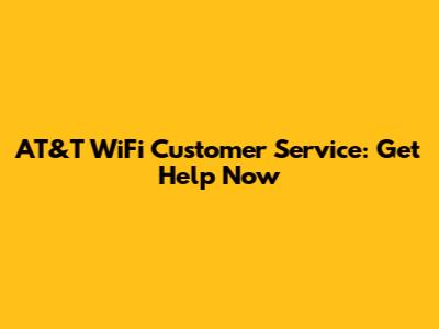 AT&T WiFi Customer Service: Get Help Now