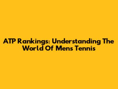 ATP Rankings: Understanding The World Of Men's Tennis