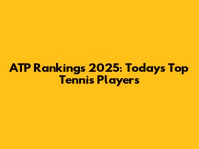 ATP Rankings 2025: Today's Top Tennis Players