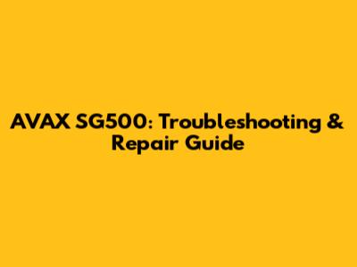 AVAX SG500: Troubleshooting & Repair Guide