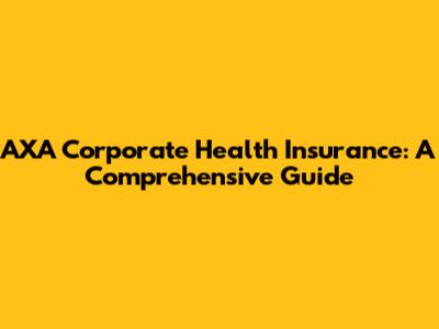 AXA Corporate Health Insurance: A Comprehensive Guide