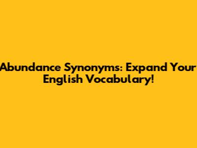 Abundance Synonyms: Expand Your English Vocabulary!