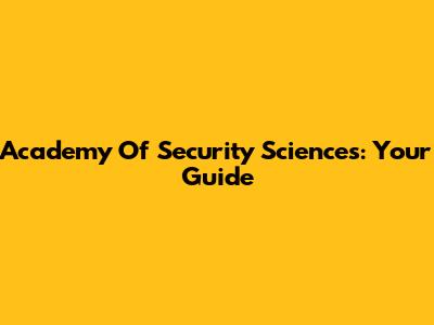 Academy Of Security Sciences: Your Guide