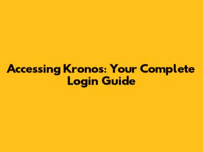 Accessing Kronos: Your Complete Login Guide