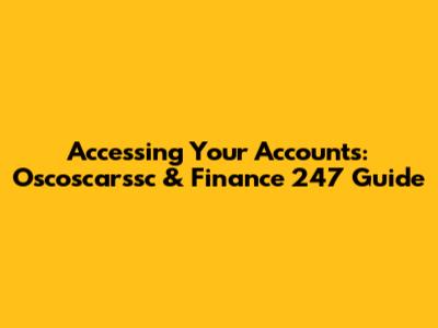 Accessing Your Accounts: Oscoscarssc & Finance 247 Guide