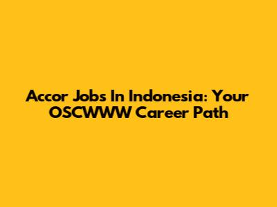 Accor Jobs In Indonesia: Your OSCWWW Career Path