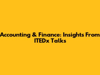 Accounting & Finance: Insights From ITEDx Talks
