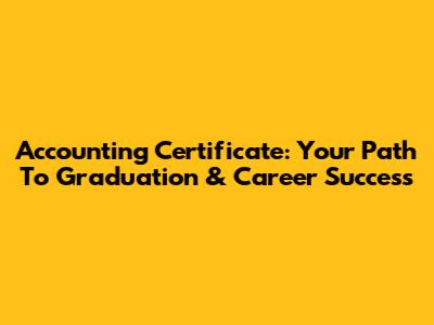 Accounting Certificate: Your Path To Graduation & Career Success