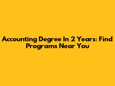 Accounting Degree In 2 Years: Find Programs Near You