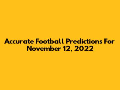 Accurate Football Predictions For November 12, 2022