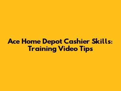 Ace Home Depot Cashier Skills: Training Video Tips