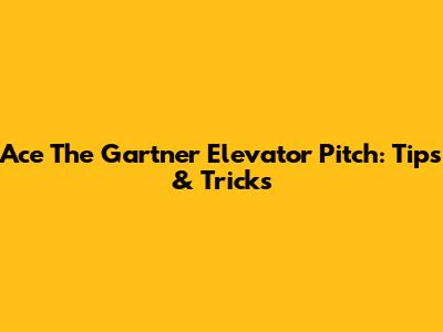 Ace The Gartner Elevator Pitch: Tips & Tricks