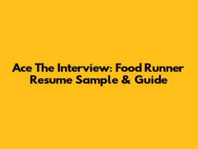Ace The Interview: Food Runner Resume Sample & Guide