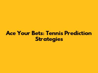 Ace Your Bets: Tennis Prediction Strategies