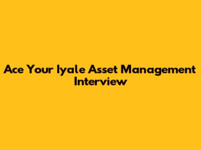 Ace Your Iyale Asset Management Interview