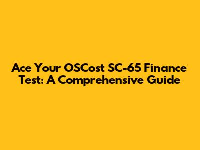 Ace Your OSCost SC-65 Finance Test: A Comprehensive Guide