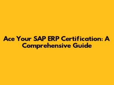 Ace Your SAP ERP Certification: A Comprehensive Guide