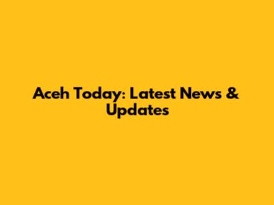 Aceh Today: Latest News & Updates